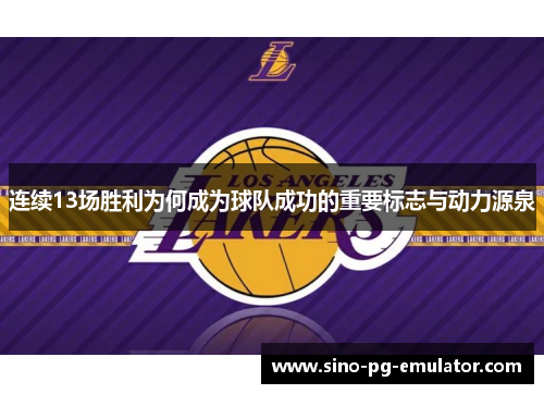 连续13场胜利为何成为球队成功的重要标志与动力源泉