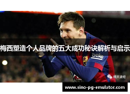梅西塑造个人品牌的五大成功秘诀解析与启示
