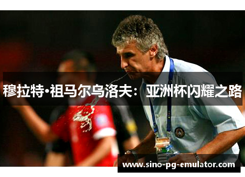 穆拉特·祖马尔乌洛夫：亚洲杯闪耀之路