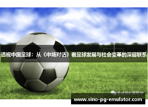 透视中国足球：从《中场对话》看足球发展与社会变革的深层联系